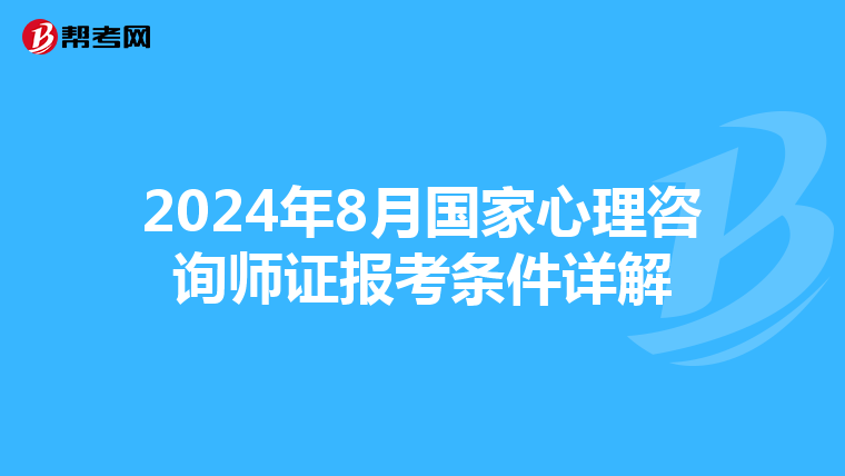 2024年8月国家心理咨询师证报考条件详解