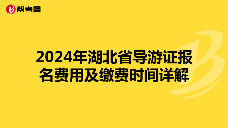 2024年湖北省导游证报名费用及缴费时间详解