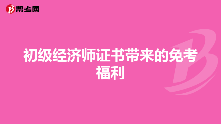 初级经济师证书带来的免考福利