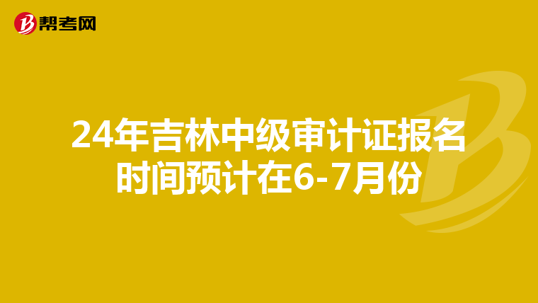 24年吉林中级审计证报名时间预计在6-7月份