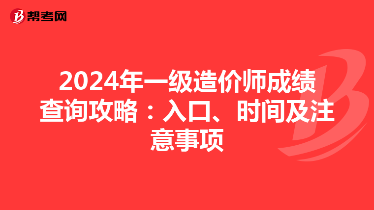 2024年一级造价师成绩查询攻略：入口、时间及注意事项