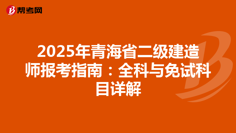 2025年青海省二级建造师报考指南：全科与免试科目详解