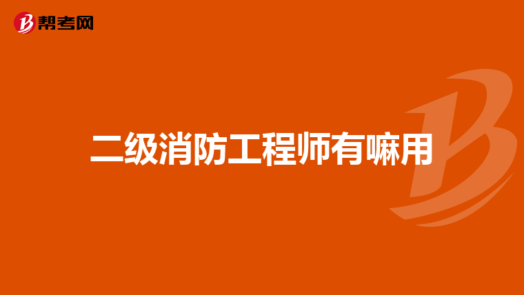 二级消防工程师有嘛用