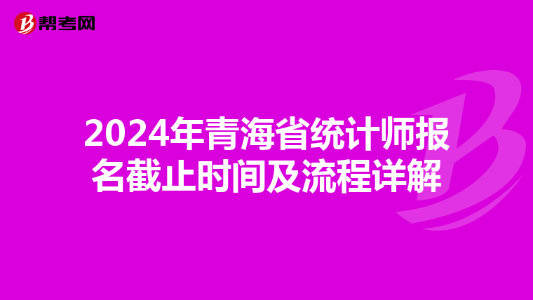 2024年青海省统计师报名截止时间及流程详解