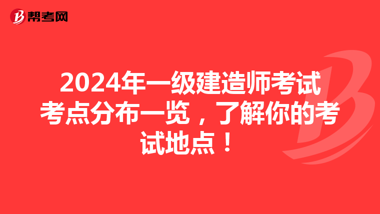2024年一级建造师考试考点分布一览，了解你的考试地点！