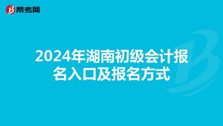 2024年湖南初级会计报名入口及报名方式