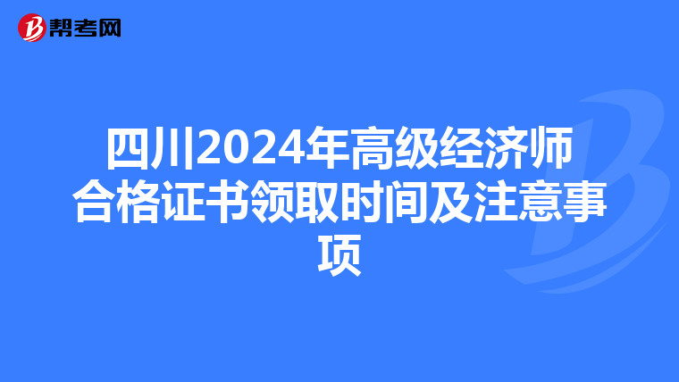 四川2024年高级经济师合格证书领取时间及注意事项