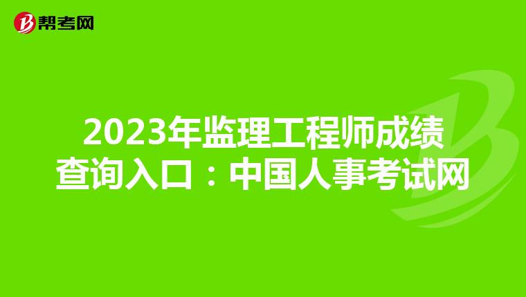 2023年监理工程师成绩查询入口：中国人事考试网