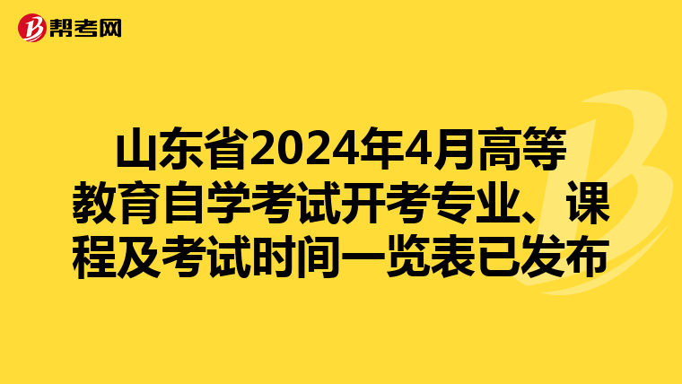 山东省2024年4月高等教育自学考试开考专业、课程及考试时间一览表已发布