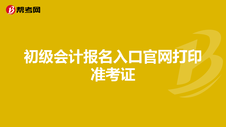 初級會計報名入口官網(wǎng)打印準考證