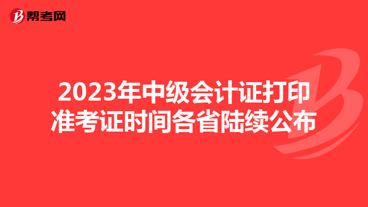 2023年中级会计证打印准考证时间各省陆续公布