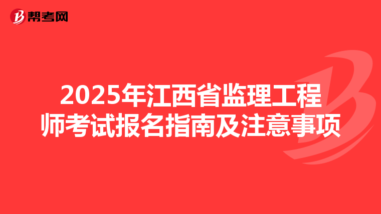 2025年江西省监理工程师考试报名指南及注意事项