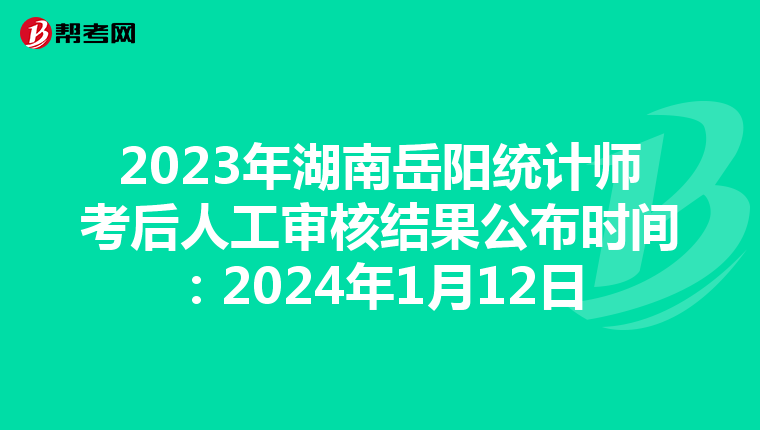 2023年湖南岳阳统计师考后人工审核结果公布时间：2024年1月12日