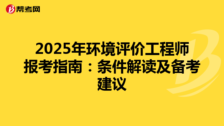 2025年环境评价工程师报考指南：条件解读及备考建议