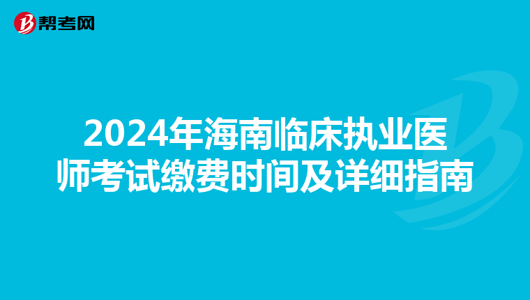 2024年海南臨床執業醫師考試繳費時間及詳細指南