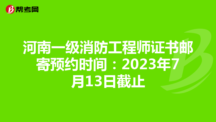 河南一级消防工程师证书邮寄预约时间：2023年7月13日截止