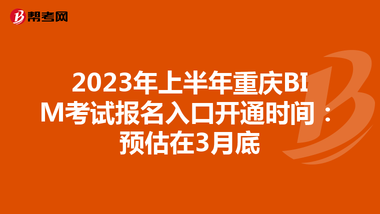 2023年上半年重庆BIM考试报名入口开通时间：预估在3月底