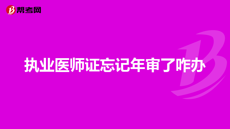 执业医师证忘记年审了咋办