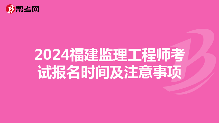 2024福建监理工程师考试报名时间及注意事项