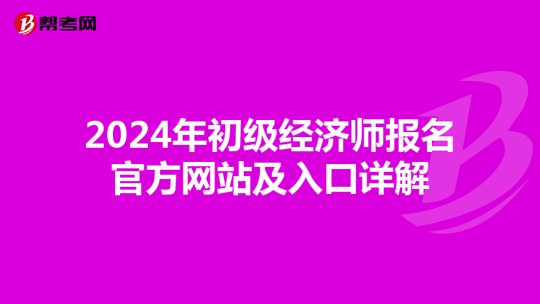 2024年初级经济师报名官方网站及入口详解