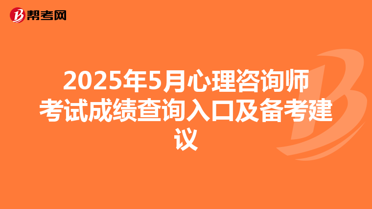 2025年5月心理咨询师考试成绩查询入口及备考建议