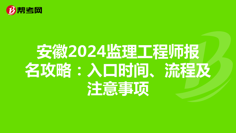 安徽2024监理工程师报名攻略：入口时间、流程及注意事项