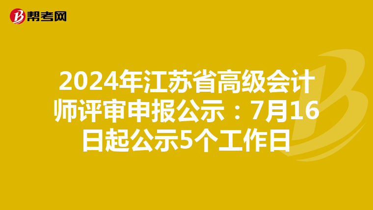 2024年江蘇省高級(jí)會(huì)計(jì)師評(píng)審申報(bào)公示:7月16日起公示5個(gè)工作日
