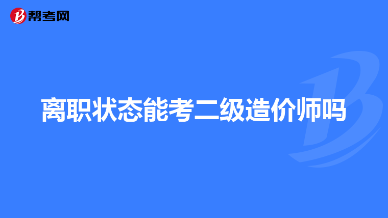 离职状态能考二级造价师吗