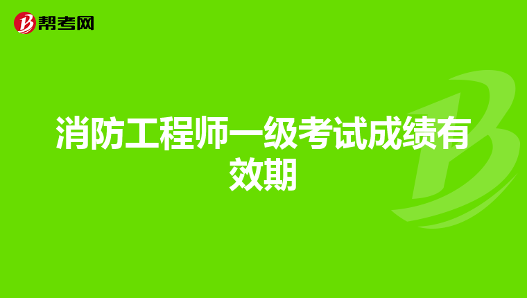 消防工程师一级考试成绩有效期