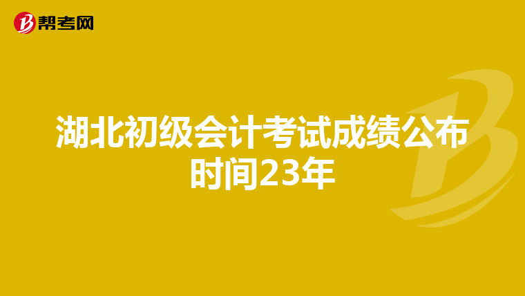 湖北初级会计考试成绩公布时间23年