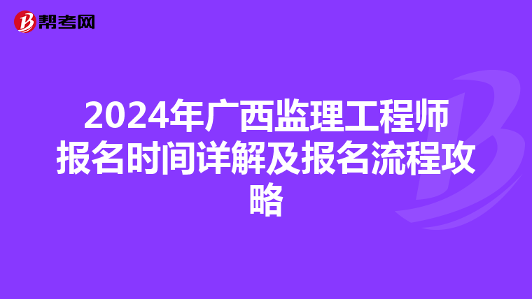 2024年广西监理工程师报名时间详解及报名流程攻略