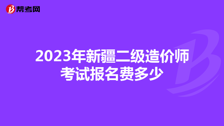 2023年新疆二级造价师考试报名费多少
