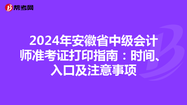2024年安徽省中級(jí)會(huì)計(jì)師準(zhǔn)考證打印指南：時(shí)間、入口及注意事項(xiàng)