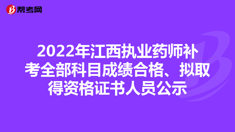 2022年江西执业药师补考全部科目成绩合格、拟取得资格证书人员公示