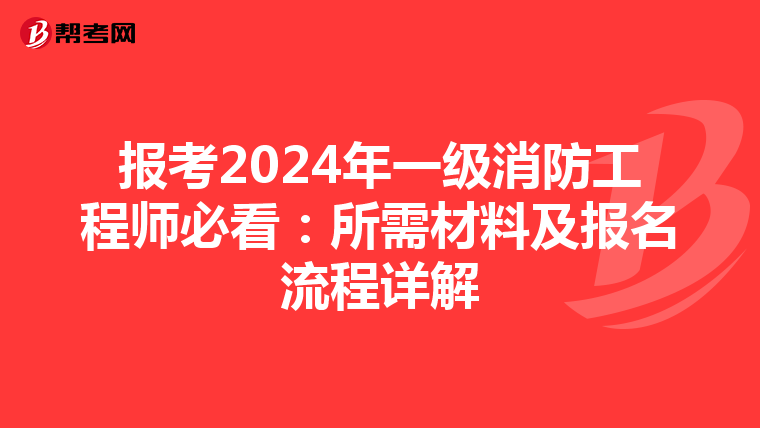 报考2024年一级消防工程师必看：所需材料及报名流程详解