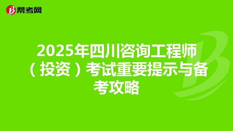 2025年四川咨询工程师（投资）考试重要提示与备考攻略
