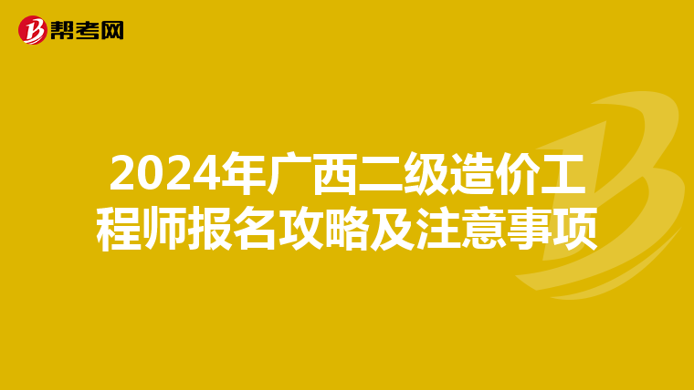 2024年廣西二級造價工程師報名攻略及注意事項
