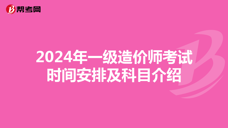 2024年一级造价师考试时间安排及科目介绍