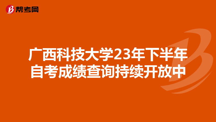 广西科技大学23年下半年自考成绩查询持续开放中