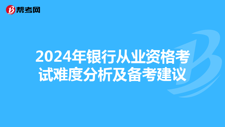 2024年银行从业资格考试难度分析及备考建议