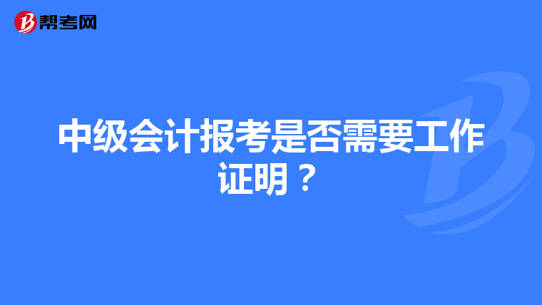 中级会计报考是否需要工作证明?