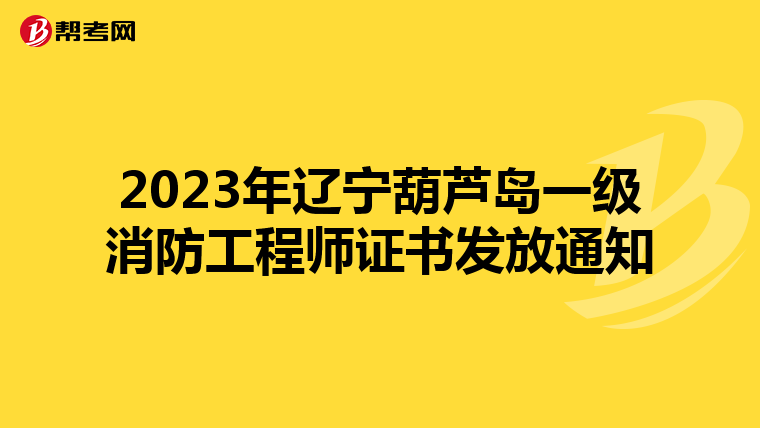 2023年辽宁葫芦岛一级消防工程师证书发放通知