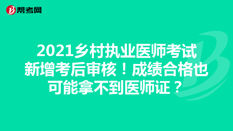 2021乡村执业医师考试新增考后审核！成绩合格也可能拿不到医师证？