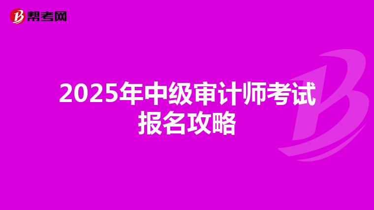 2025年中级审计师考试报名攻略