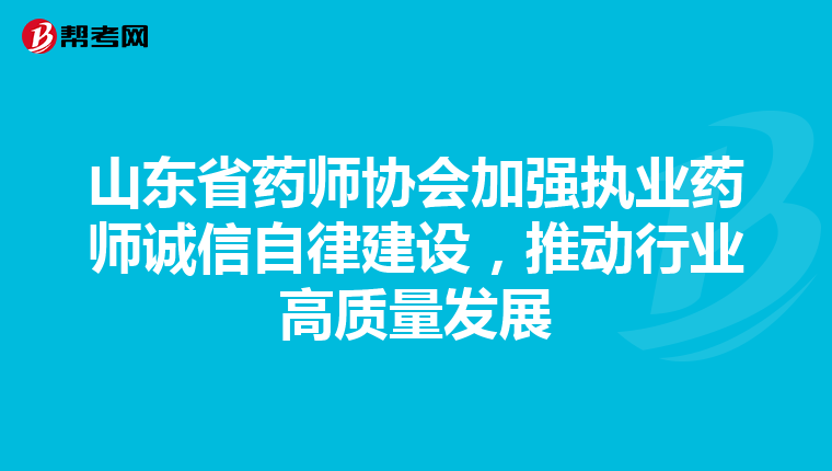 山东省药师协会加强执业药师诚信自律建设，推动行业高质量发展