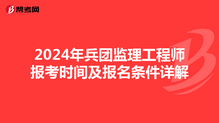 2024年兵团监理工程师报考时间及报名条件详解