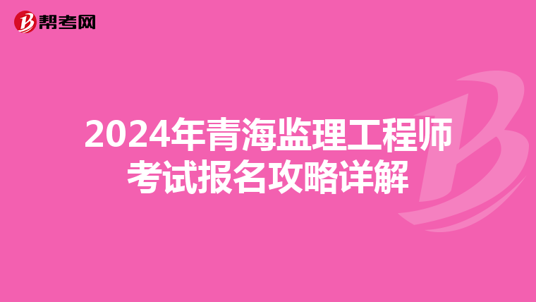 2024年青海监理工程师考试报名攻略详解