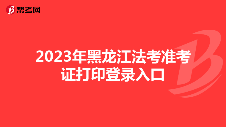 2023年黑龙江法考准考证打印登录入口