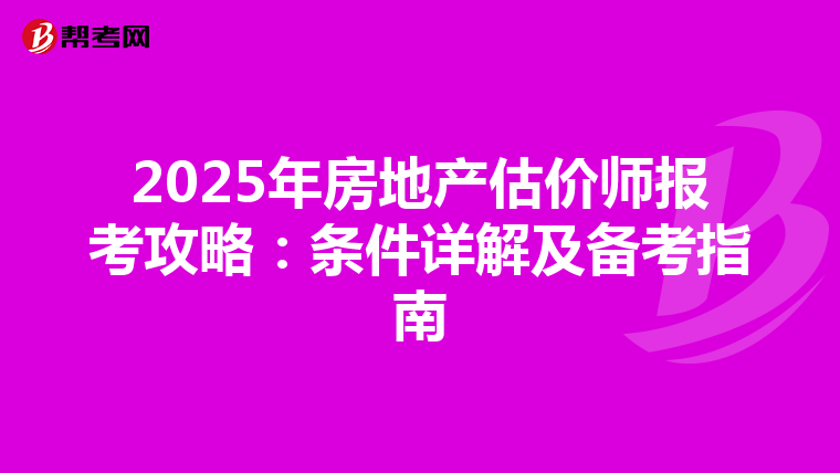 2025年房地产估价师报考攻略：条件详解及备考指南