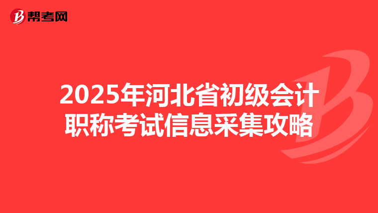 2025年河北省初级会计职称考试信息采集攻略